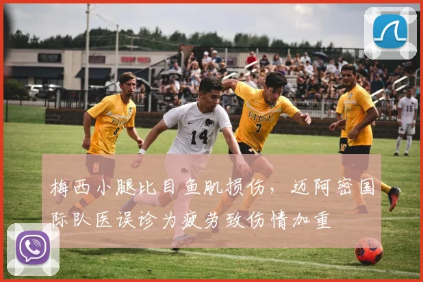 梅西小腿比目鱼肌损伤,迈阿密国际队医误诊为疲劳致伤情加重